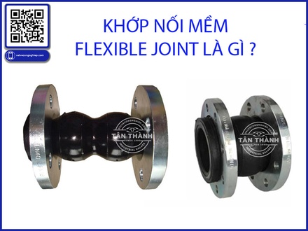 Khớp Nối Mềm (Flexible Joint) – Giải Pháp Giảm Rung, Bù Giãn Nở Hiệu Quả Cho Hệ Thống Đường Ống | Tan Thanh